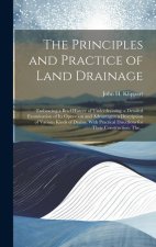 The Principles and Practice of Land Drainage: Embracing a Brief History of Underdraining; a Detailed Examination of Its Operation and Advantages: a De