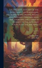 The Ancient History of the Egyptians, Carthaginians, Assyrians, Babylonians, Medes and Persians, Grecians and Macedonians. Including a History of the