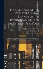 Proceedings at the Twelfth Annual Dinner of the Republican Club of the City of New York: Celebrated at Delmonico's on the Eighty-ninth Anniversary of