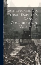 Dictionnaire Des Termes Employés Dans La Construction, Volume 3...