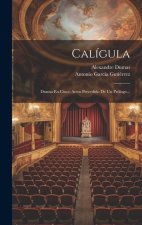 Calígula: Drama En Cinco Actos Precedido De Un Prólogo...