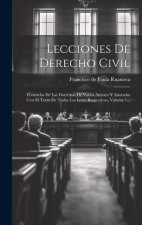 Lecciones De Derecho Civil: Formadas De Las Doctrinas De Varios Autores Y Anotadas Con El Texto De Todas Las Leyes Respectivas, Volume 1...