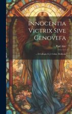 Innocentia Victrix Sive Genovefa: ... ? Collegio S. J. Colon. Dedicata