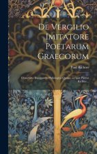 De Vergilio Imitatore Poetarum Graecorum: Dissertatio Inauguralis Philologica Quam...scripsit Paulus Richter...