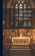 L'année Liturgique, Volume 1...