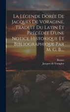 La Légende Dorée De Jacques De Voragine, Traduit Du Latin Et Précédée D'une Notice Historique Et Bibliographique Par M. G. B....