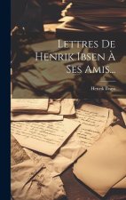 Lettres De Henrik Ibsen ? Ses Amis...