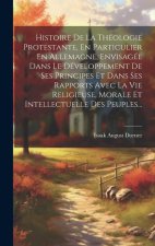 Histoire De La Théologie Protestante, En Particulier En Allemagne, Envisagée Dans Le Développement De Ses Principes Et Dans Ses Rapports Avec La Vie R