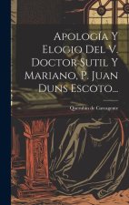 Apología Y Elogio Del V. Doctor Sutil Y Mariano, P. Juan Duns Escoto...