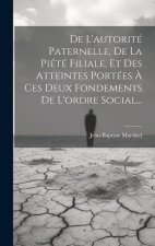 De L'autorité Paternelle, De La Piété Filiale, Et Des Atteintes Portées ? Ces Deux Fondements De L'ordre Social...