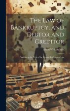The Law of Bankruptcy, and Debtor and Creditor: Containing the Text of the Federal Bankruptcy Law