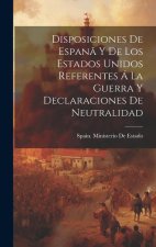 Disposiciones De Espan? Y De Los Estados Unidos Referentes Á La Guerra Y Declaraciones De Neutralidad