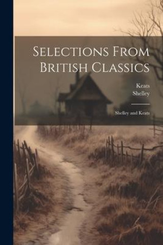 Selections From British Classics: Shelley and Keats