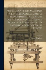 Monographie Des Machines ? Laver Employées Dans Le Blanchiment, La Teinture Des Fils, Écheveaux, Chaînes, Bobines, Le Blanchiment Et La Fabrication De