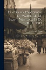 Panorama D'avignon, De Vaucluse, Du Mont-Ventoux Et Du Col-Longet: Suivi De Quelques Vues Des Alpes Françaises ...