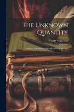 The Unknown Quantity: A Book of Romance and Some Half-Told Tales