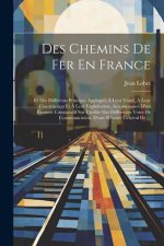 Des Chemins De Fer En France: Et Des Différents Principes Appliqués ? Leur Tracé, ? Leur Construction Et ? Leur Exploitation, Accompagneé D'un Exame