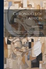 Chronicles of Fashion: From the Time of Elizabeth to the Early Part of the Nineteenth Century, in Manners, Amusements, Banquets, Costume, Etc