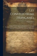 Les Constitutions Françaises: Depuis 1789 Y Compris Les Décrets Du Gouvernement Provisoire Et La Constitution Républicaine Du 4 Novembre 1848; Suivi