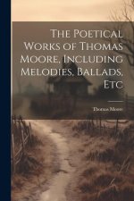 The Poetical Works of Thomas Moore, Including Melodies, Ballads, Etc