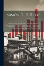 Misión De R. Reyes: Presidente Titular De La República, Á Los Departamentos De La Costa Atlantica Y Antioquia, En Desempe?a De La Comisión