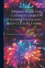 A Hand-Book for Chemists of Beet-Sugar Houses and Seed-Culture Farms: Containing Selected Methods of Analysis, Sugar-House Control, Reference Tables,