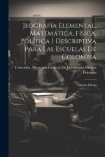 Jeografía Elemental, Matemática, Física, Política I Descriptiva Para Las Escuelas De Colombia: Edición Oficial