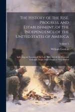 The History of the Rise, Progress, and Establishment, of the Independence of the United States of America: Including an Account of the Late War; and o