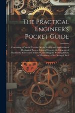 The Practical Engineer's Pocket Guide: Containing a Concise Treatise On the Nature and Application of Mechanical Forces; Action of Gravity; the Elemen