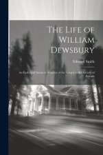The Life of William Dewsbury: An Early and Eminent Minister of the Gospel in the Society of Friends