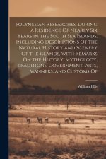 Polynesian Researches, During a Residence Of Nearly Six Years in the South Sea Islands, Including Descriptions Of the Natural History and Scenery Of t