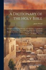 A Dictionary of the Holy Bible: Containing an Historical Account of the Persons; a Geographical Account of the Places; a Literal, Critical, and System