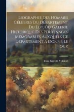 Biographie Des Hommes Cél?bres Du Département Du Lot, Ou Galerie Historique Des Personages Mémorables Auxquels Ce Département a Donné Le Jour