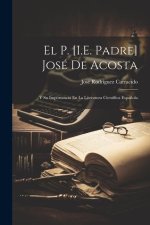 El P. [I.E. Padre] José De Acosta: Y Su Importancia En La Literatura Científica Espa?ola