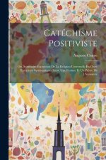 Catéchisme Positiviste: Ou, Sommaire Exposition De La Religion Universelle En Onze Entretiens Systématiques Entre Une Femme Et Un Pr?tre De L'