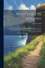 With Essex in Ireland: Being Extracts From a Journal Kept in Ireland During the Year 1599 by Mr. Henry Harvey, Sometime Secretary to Robert D