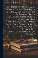 Representaciones Fiscales Y Otros Documentos De La Celebre Causa Seguida Por El Tribunal De La Comision Militar De Esta Plaza Contra Los Bandidos Qui