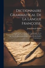 Dictionnaire Grammatical De La Langue Françoise,: Contenant Toutes Les R?gles De L'orthographe, De La Prononciation, De La Prosodie, Du Régime, De La