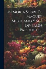 Memoria Sobre El Maguey Mexicano Y Sus Diversos Productos