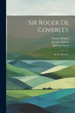Sir Roger De Coverley: By the Spectator
