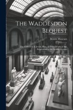 The Waddesdon Bequest: The Collection of Jewels, Plate, & Other Works of Art, Bequeathed to the British Museum