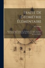 Traité De Géométrie Élémentaire: Suivi D'un Grand Nombre De Probl?mes, ? L'usage Des Jeunes Gens Et Des P?res De Famille Qui S'occupent De L'éducation