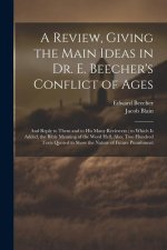 A Review, Giving the Main Ideas in Dr. E. Beecher's Conflict of Ages: And Reply to Them and to His Many Reviewers; to Which Is Added, the Bible Meanin