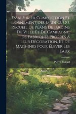 Essai Sur La Composition Et L'Ornement Des Jardins, Ou, Recueil De Plans De Jardins De Ville Et De Campagne, De Fabriques Propres ? Leur Décoration, E