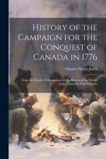 History of the Campaign for the Conquest of Canada in 1776: From the Death of Montgomery to the Retreat of the British Army Under Sir Guy Carleton