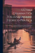 Ultima Grammatica Italiana-Inglese Teorico-Pratica: Con La Relativa Traduzione E Pronuncia. Metodo Perfezionata ... Formulario Per L'operaio, Lettere