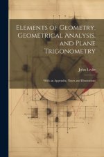Elements of Geometry, Geometrical Analysis, and Plane Trigonometry: With an Appendix, Notes and Illustrations