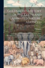 Goldsmith's History of the Earth and Animated Nature, Abridged: Containing the Natural History of Animals, Birds, Fishes, Reptiles, & Insects. On the