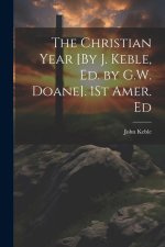 The Christian Year [By J. Keble, Ed. by G.W. Doane]. 1St Amer. Ed