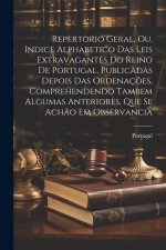 Repertorio Geral, Ou, Indice Alphabetico Das Leis Extravagantes Do Reino De Portugal, Publicadas Depois Das Ordenaç?es, Comprehendendo Tambem Algumas
